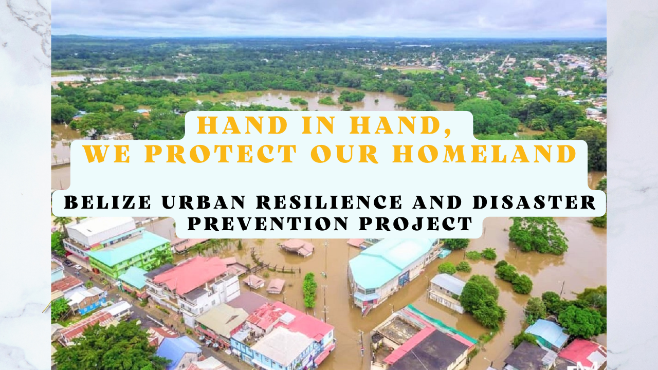 Hand in Hand, We Protect Our Homeland- Belize Urban Resilience and Disaster Prevention Project