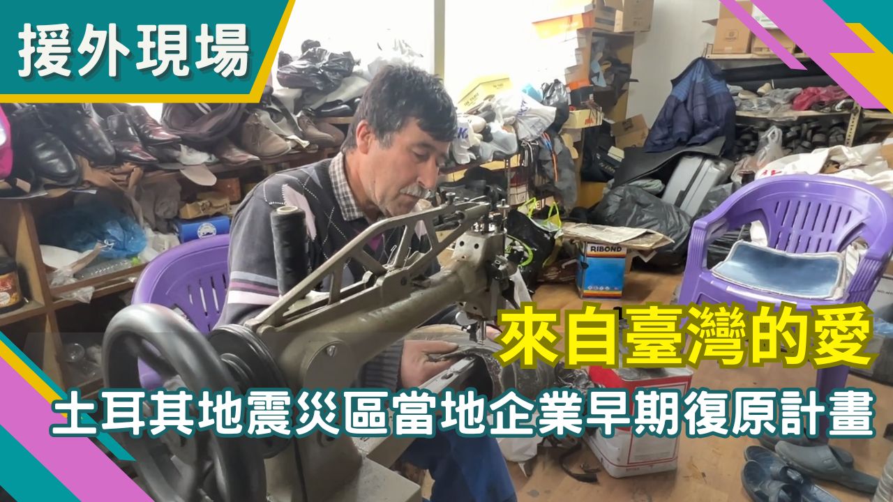 「援外現場」第37集｜來自臺灣的愛─土耳其震災區當地企業早期復原計畫